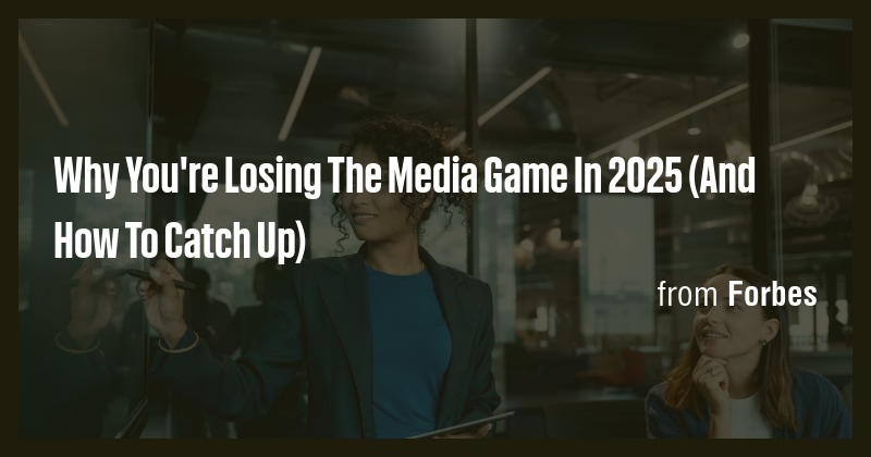 Why You're Losing The Media Game In 2025 (And How To Catch Up) - Briefly