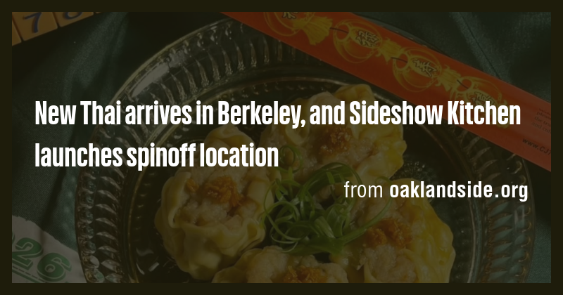 New Thai arrives in Berkeley, and Sideshow Kitchen launches spinoff ...