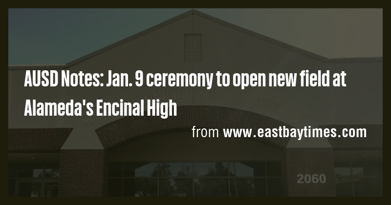 AUSD Notes: Jan. 9 ceremony to open new field at Alameda's Encinal High ...