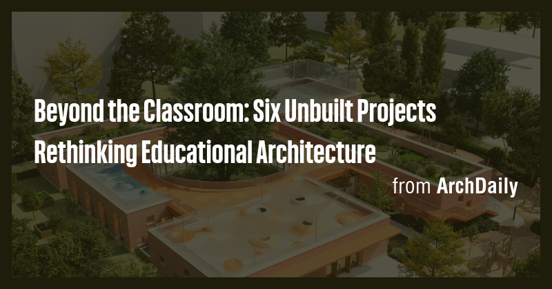 Beyond the Classroom: Six Unbuilt Projects Rethinking Educational ...