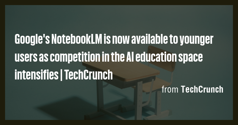 Google's NotebookLM is now available to younger users as competition in ...