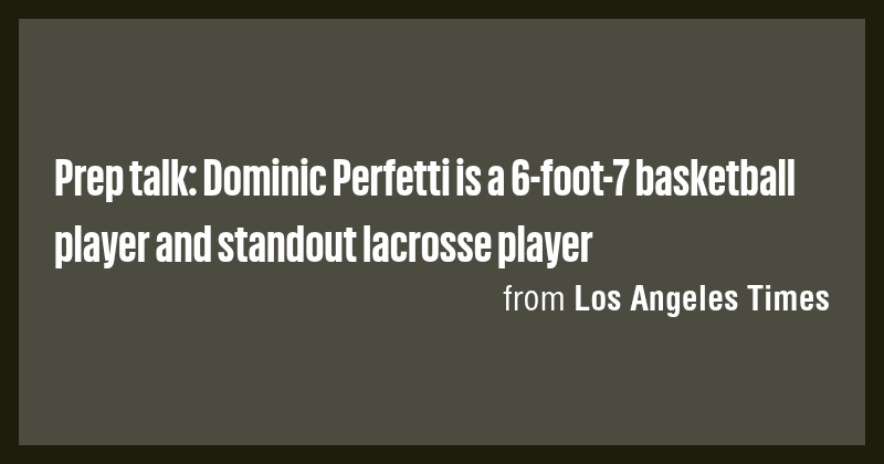 Prep talk: Dominic Perfetti is a 6-foot-7 basketball player and ...