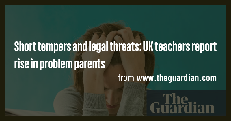 Short tempers and legal threats: UK teachers report rise in problem ...