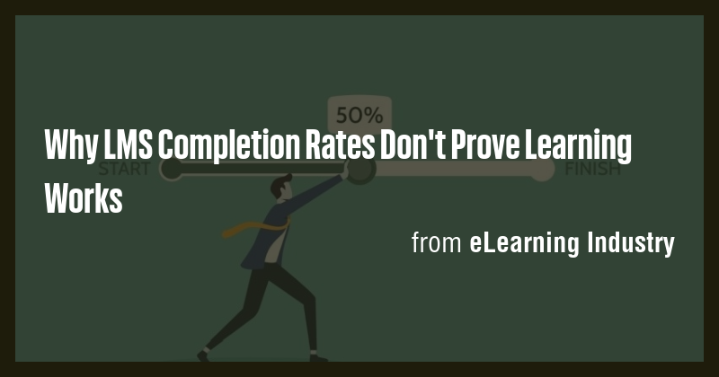 Why LMS Completion Rates Don't Prove Learning Works - Briefly