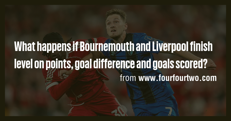 What happens if Bournemouth and Liverpool finish level on points, goal ...