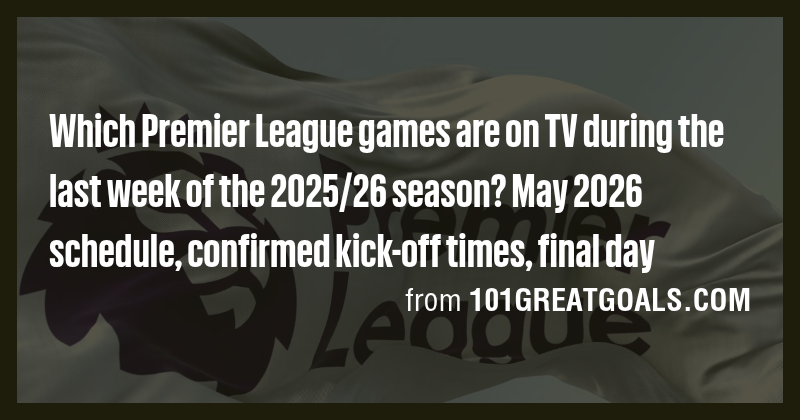 Which Premier League games are on TV during the last week of the 2025/ ...