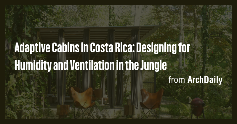 Adaptive Cabins in Costa Rica: Designing for Humidity and Ventilation ...