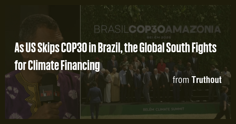 As US Skips COP30 in Brazil, the Global South Fights for Climate ...
