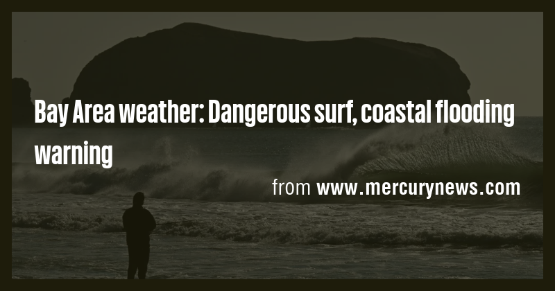 Bay Area weather: Dangerous surf, coastal flooding warning - Briefly
