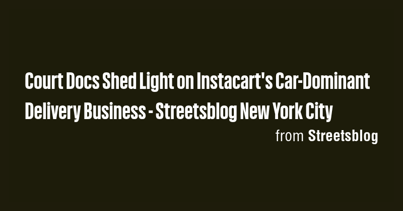 Court Docs Shed Light on Instacart's Car-Dominant Delivery Business ...