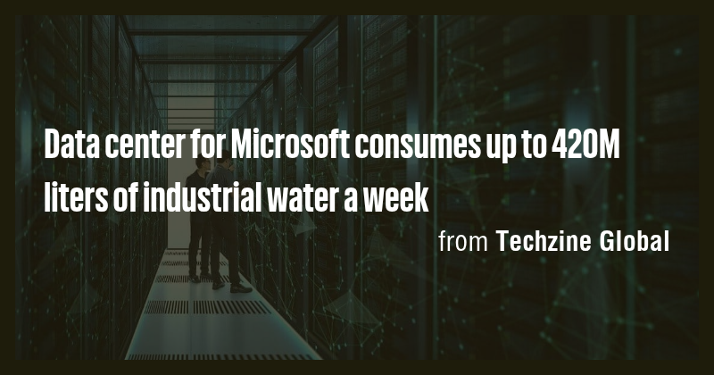 Data center for Microsoft consumes up to 420M liters of industrial ...