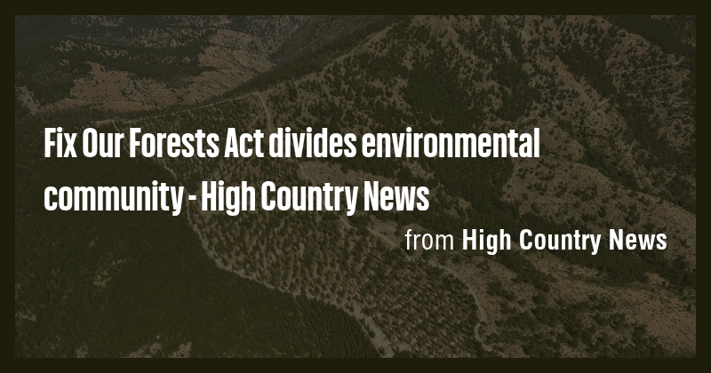 Fix Our Forests Act divides environmental community - High Country News ...