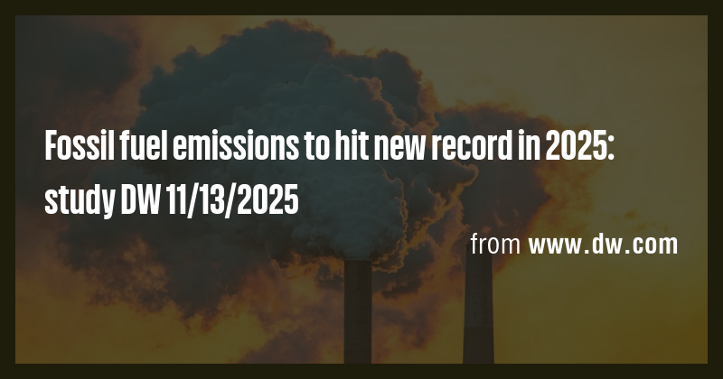 Fossil fuel emissions to hit new record in 2025: study DW 11/13/2025 ...