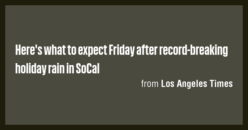 Here's what to expect Friday after record-breaking holiday rain in ...