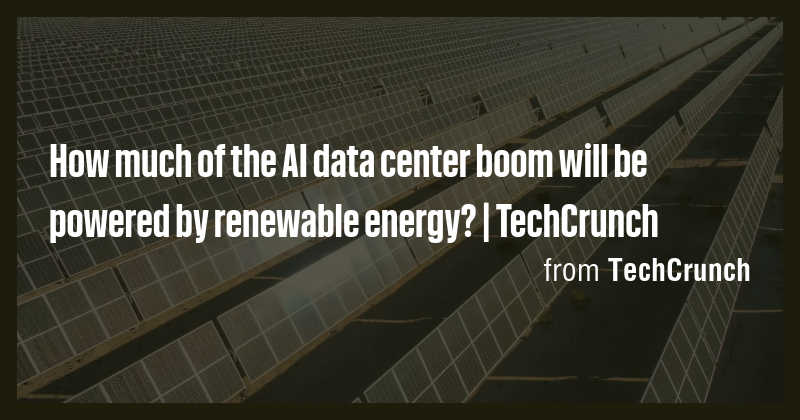 How much of the AI data center boom will be powered by renewable energy ...