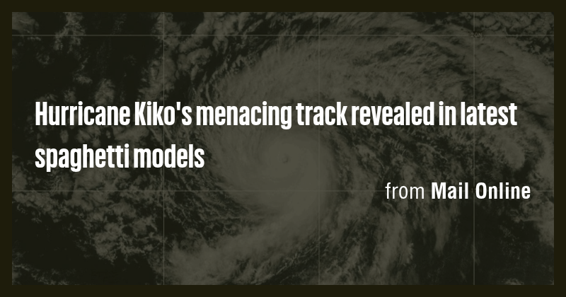 Hurricane Kiko's menacing track revealed in latest spaghetti models ...