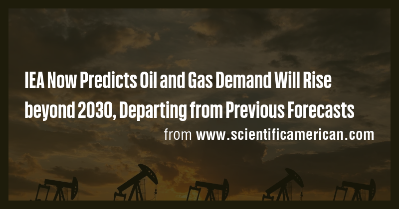 IEA Now Predicts Oil and Gas Demand Will Rise beyond 2030, Departing ...