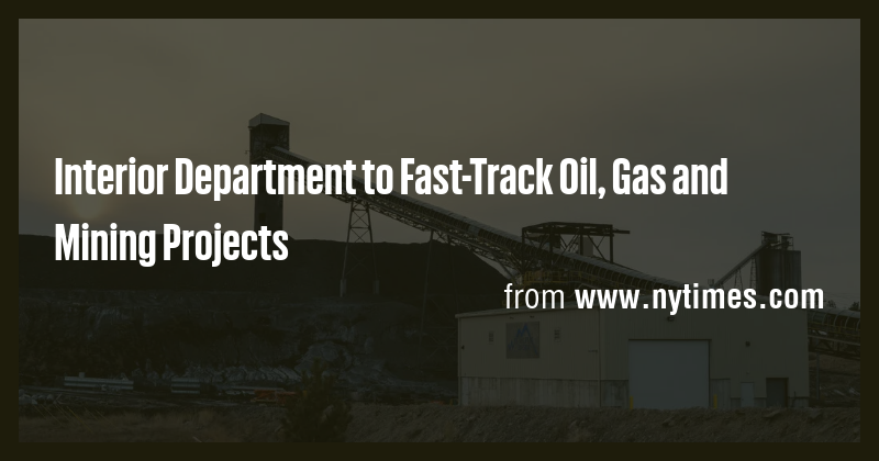 Interior Department to Fast-Track Oil, Gas and Mining Projects - Briefly