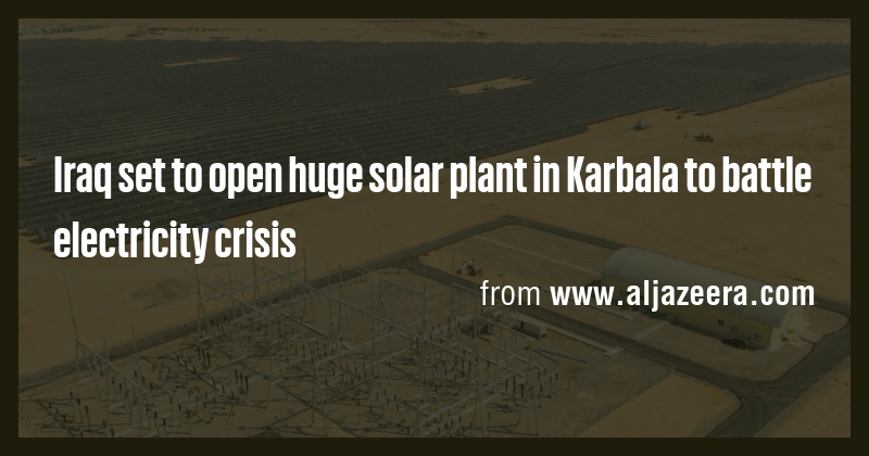 Iraq set to open huge solar plant in Karbala to battle electricity ...