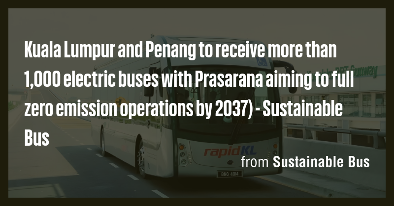Kuala Lumpur and Penang to receive more than 1,000 electric buses with ...