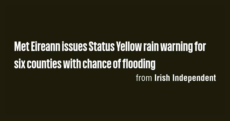 Met Eireann issues Status Yellow rain warning for six counties with ...