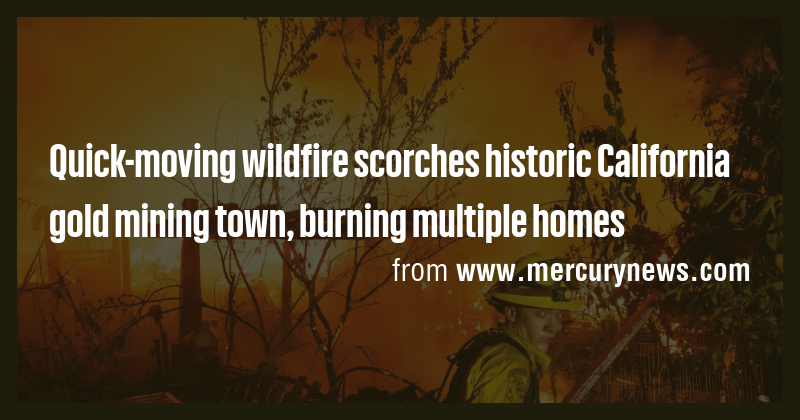 Quick-moving wildfire scorches historic California gold mining town ...