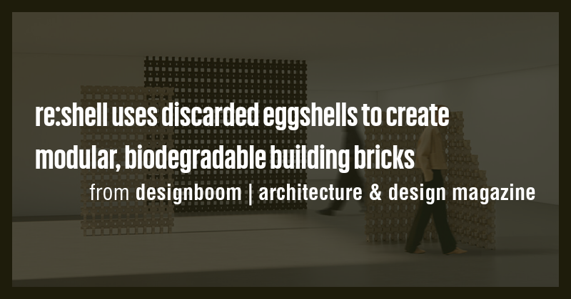 re:shell uses discarded eggshells to create modular, biodegradable ...