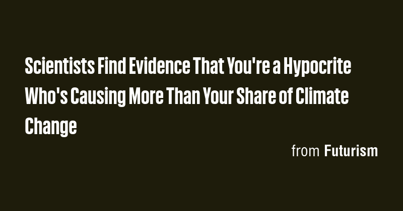 Scientists Find Evidence That You're a Hypocrite Who's Causing More ...