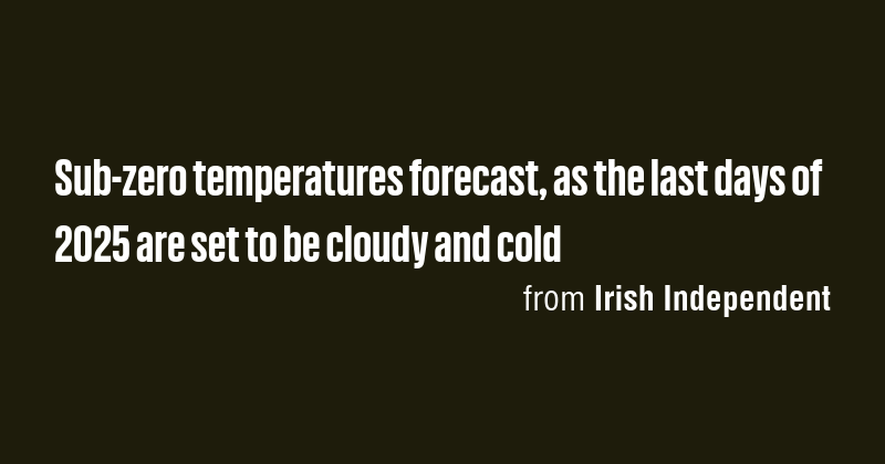 Sub-zero temperatures forecast, as the last days of 2025 are set to be ...