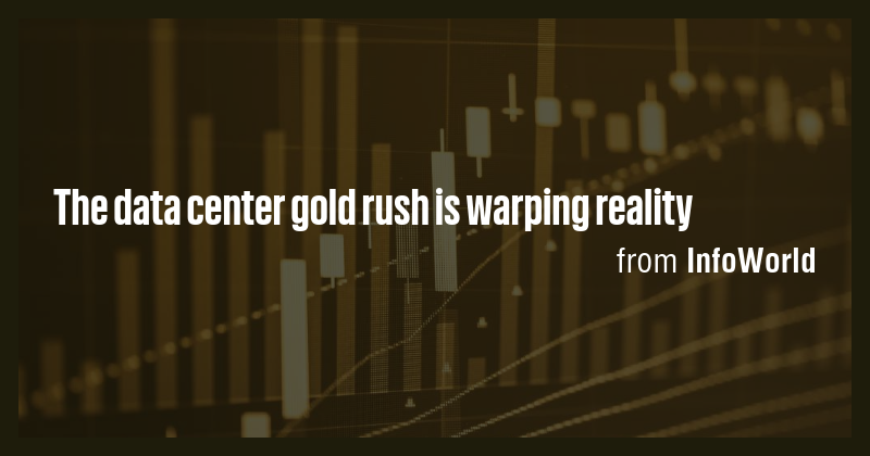 The data center gold rush is warping reality - Briefly