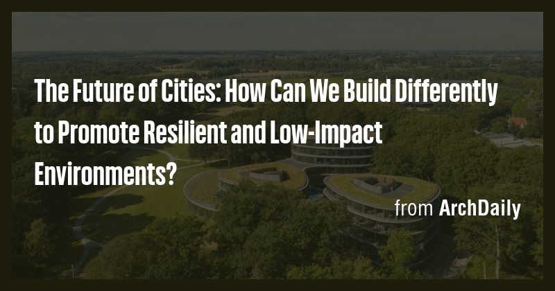 The Future of Cities: How Can We Build Differently to Promote Resilient ...