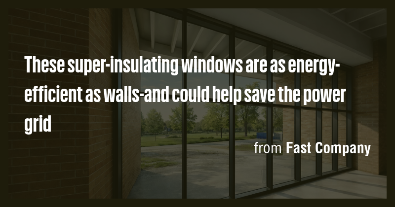 These super-insulating windows are as energy-efficient as walls-and ...