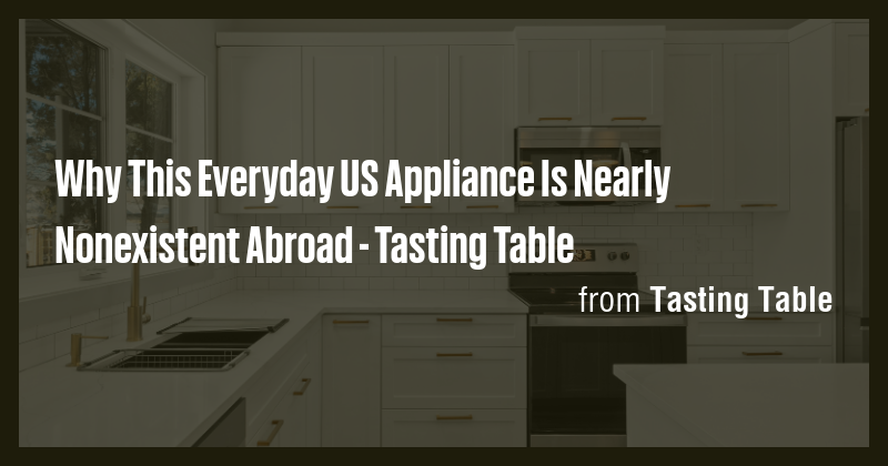 Why This Everyday US Appliance Is Nearly Nonexistent Abroad - Tasting ...