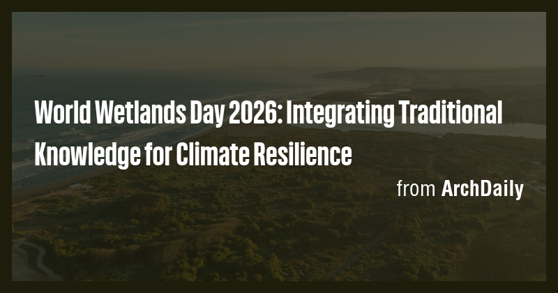 World Wetlands Day 2026: Integrating Traditional Knowledge for Climate ...