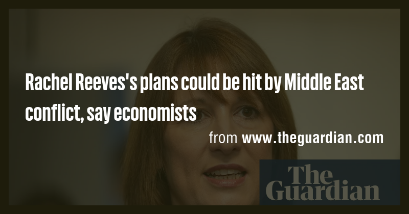 Rachel Reeves's plans could be hit by Middle East conflict, say ...