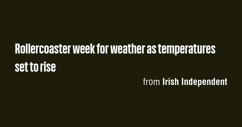 Rollercoaster week for weather as temperatures set to rise - Briefly
