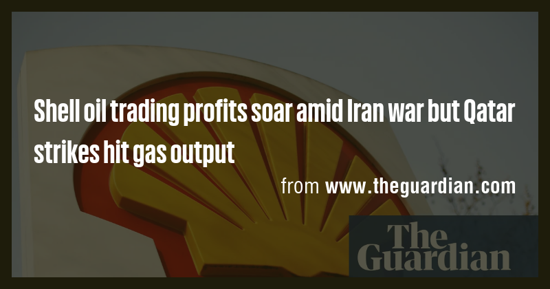 Shell oil trading profits soar amid Iran war but Qatar strikes hit gas ...