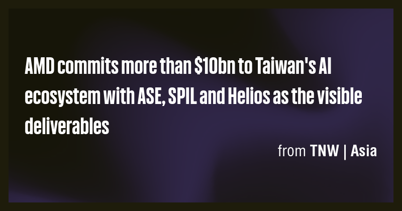 AMD commits more than $10bn to Taiwan's AI ecosystem with ASE, SPIL and ...