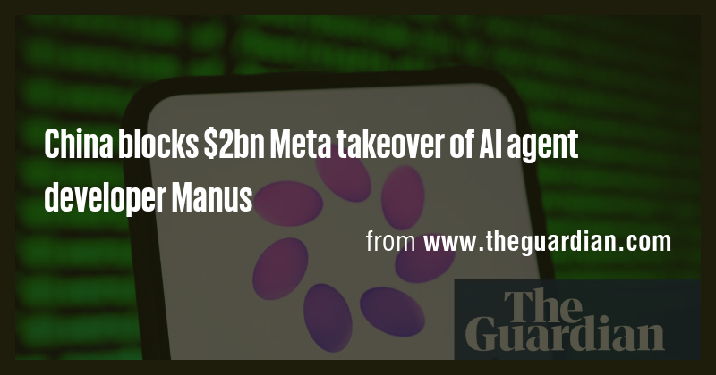 China blocks $2bn Meta takeover of AI agent developer Manus - Briefly