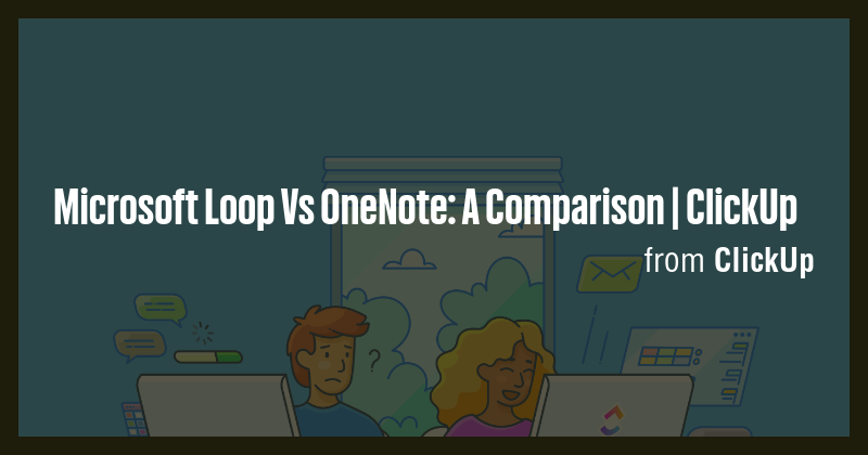 Microsoft Loop Vs OneNote: A Comparison | ClickUp - Briefly