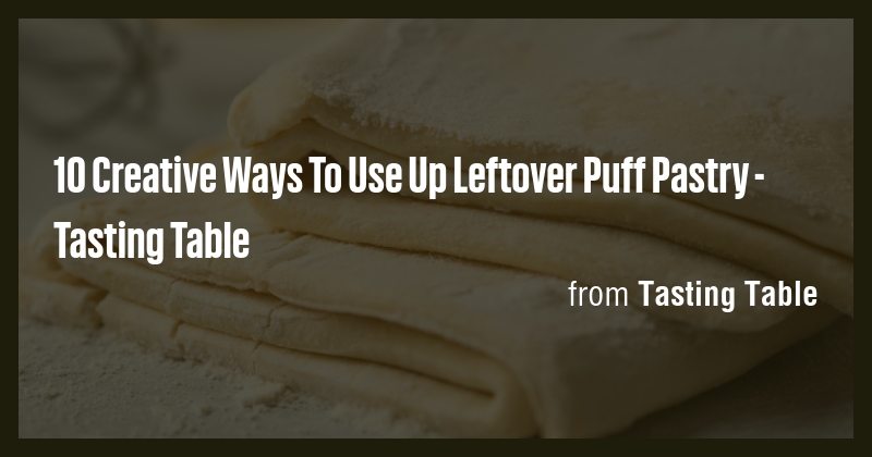 10 Creative Ways To Use Up Leftover Puff Pastry - Tasting Table - Briefly