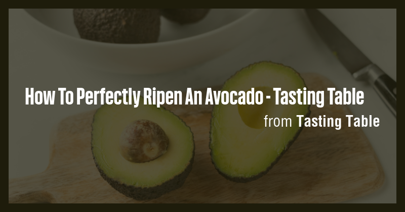 How To Perfectly Ripen An Avocado - Tasting Table - Briefly