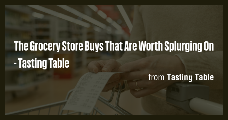 The Grocery Store Buys That Are Worth Splurging On - Tasting Table ...