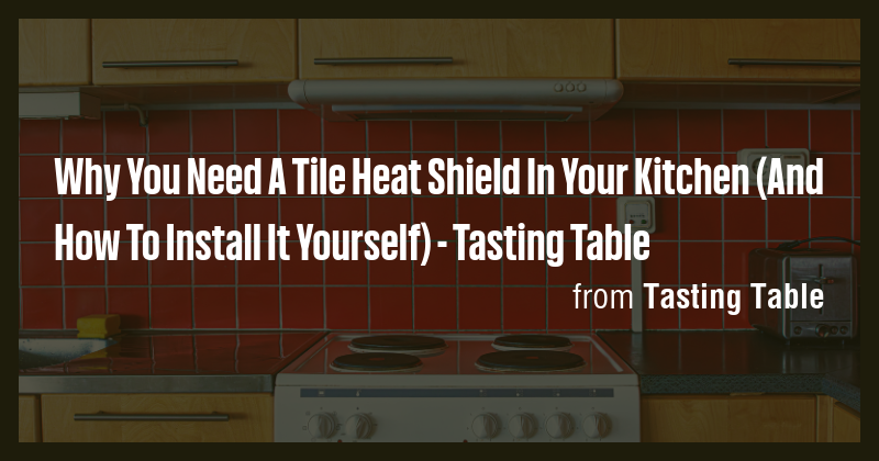 Why You Need A Tile Heat Shield In Your Kitchen (And How To Install It ...