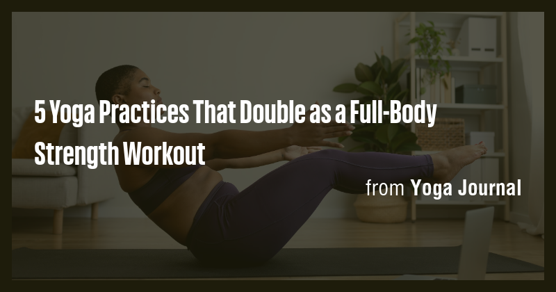 5 Yoga Practices That Double As A Full Body Strength Workout Briefly