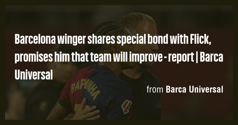Barcelona winger shares special bond with Flick, promises him that team ...