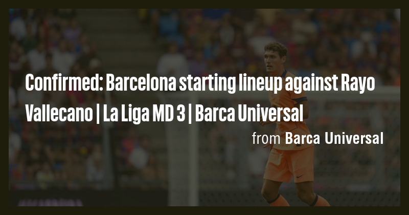 Confirmed: Barcelona starting lineup against Rayo Vallecano | La Liga ...