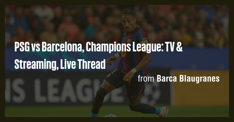 PSG vs Barcelona, Champions League: TV & Streaming, Live Thread - Briefly