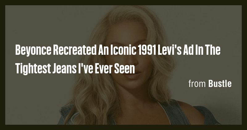 Beyonce Recreated An Iconic 1991 Levi's Ad In The Tightest Jeans I've ...
