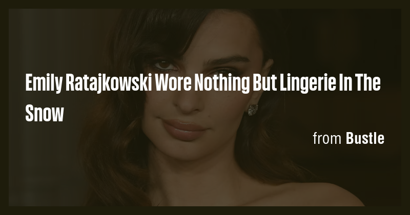 Emily Ratajkowski Wore Nothing But Lingerie In The Snow - Briefly